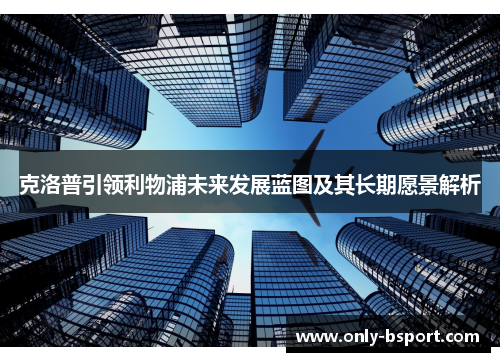 克洛普引领利物浦未来发展蓝图及其长期愿景解析