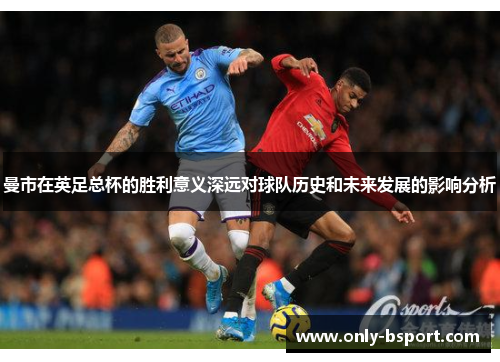 曼市在英足总杯的胜利意义深远对球队历史和未来发展的影响分析
