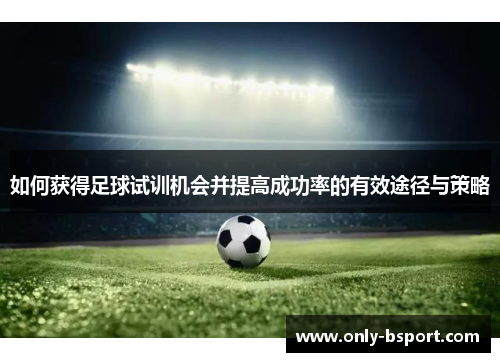 如何获得足球试训机会并提高成功率的有效途径与策略