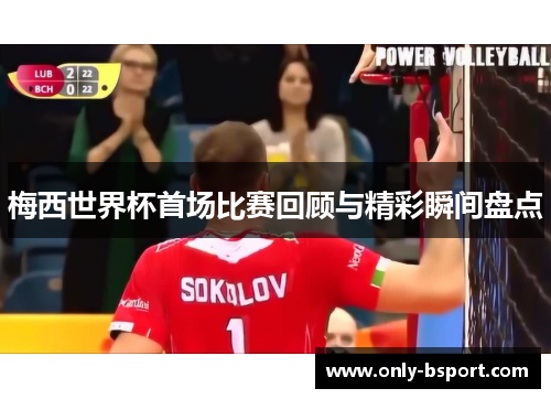 梅西世界杯首场比赛回顾与精彩瞬间盘点