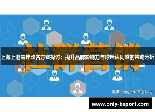 上海上港最佳改名方案探讨：提升品牌影响力与球迷认同感的策略分析