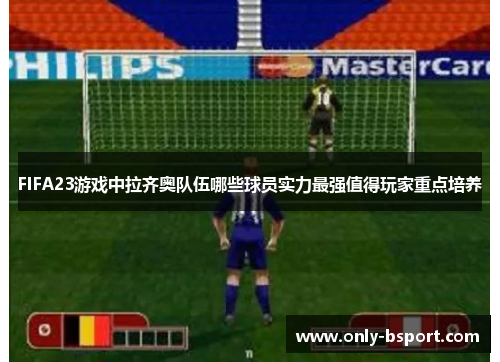 FIFA23游戏中拉齐奥队伍哪些球员实力最强值得玩家重点培养