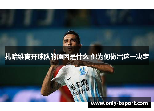扎哈维离开球队的原因是什么 他为何做出这一决定