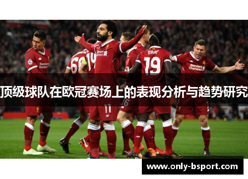顶级球队在欧冠赛场上的表现分析与趋势研究