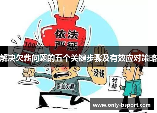 解决欠薪问题的五个关键步骤及有效应对策略 解决欠薪问题的五个关键步骤及有效应对策略