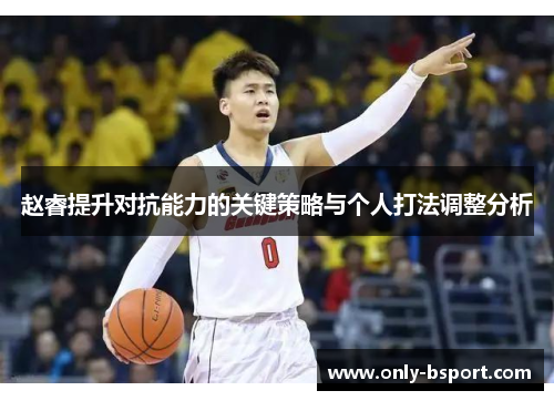 赵睿提升对抗能力的关键策略与个人打法调整分析