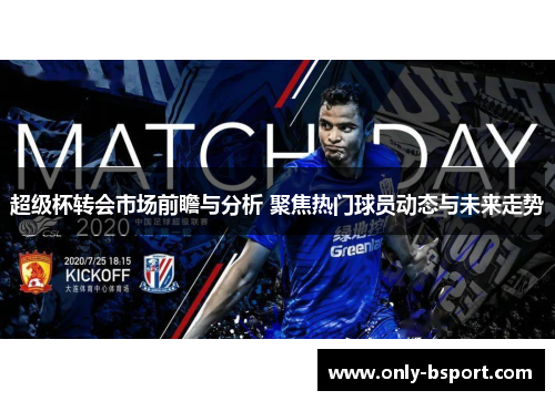 超级杯转会市场前瞻与分析 聚焦热门球员动态与未来走势
