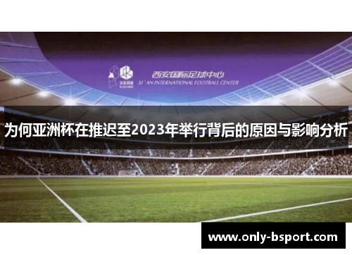 为何亚洲杯在推迟至2023年举行背后的原因与影响分析