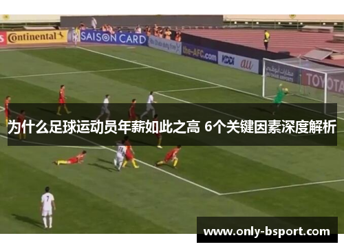 为什么足球运动员年薪如此之高 6个关键因素深度解析 为什么足球运动员年薪如此之高 6个关键因素深度解析