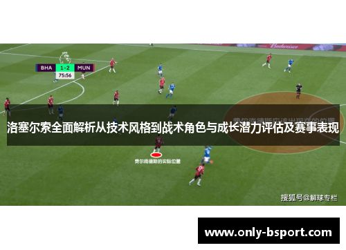 洛塞尔索全面解析从技术风格到战术角色与成长潜力评估及赛事表现 洛塞尔索全面解析从技术风格到战术角色与成长潜力评估及赛事表现