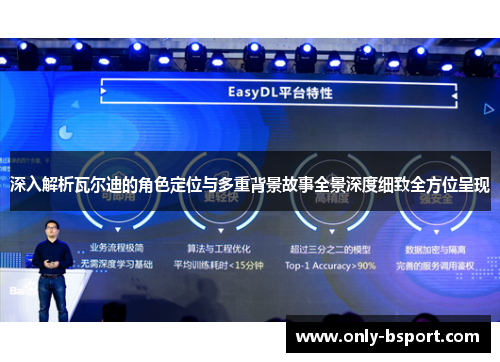 深入解析瓦尔迪的角色定位与多重背景故事全景深度细致全方位呈现 深入解析瓦尔迪的角色定位与多重背景故事全景深度细致全方位呈现