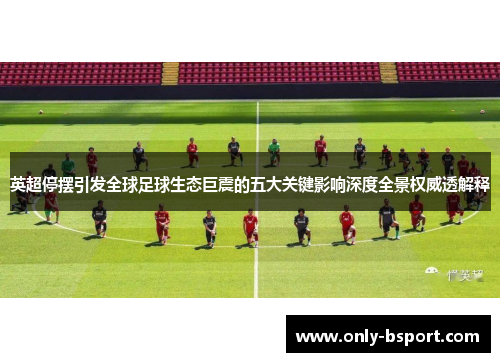 英超停摆引发全球足球生态巨震的五大关键影响深度全景权威透解释 英超停摆引发全球足球生态巨震的五大关键影响深度全景权威透解释