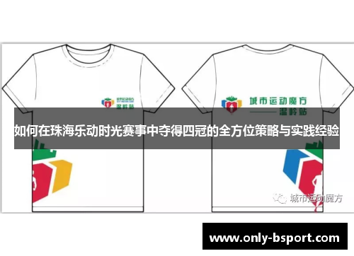 如何在珠海乐动时光赛事中夺得四冠的全方位策略与实践经验 如何在珠海乐动时光赛事中夺得四冠的全方位策略与实践经验